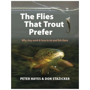 THE FLIES THAT TROUT PREFER: Why they work and how to tie and fish them. By Peter Hayes and Don Stazicker. Second edition.