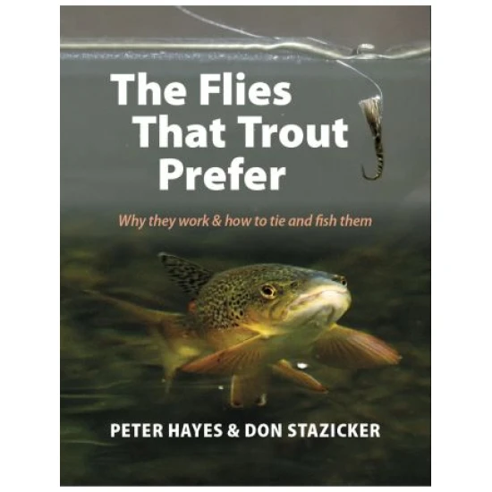 THE FLIES THAT TROUT PREFER: Why they work and how to tie and fish them. By Peter Hayes and Don Stazicker. Second edition.